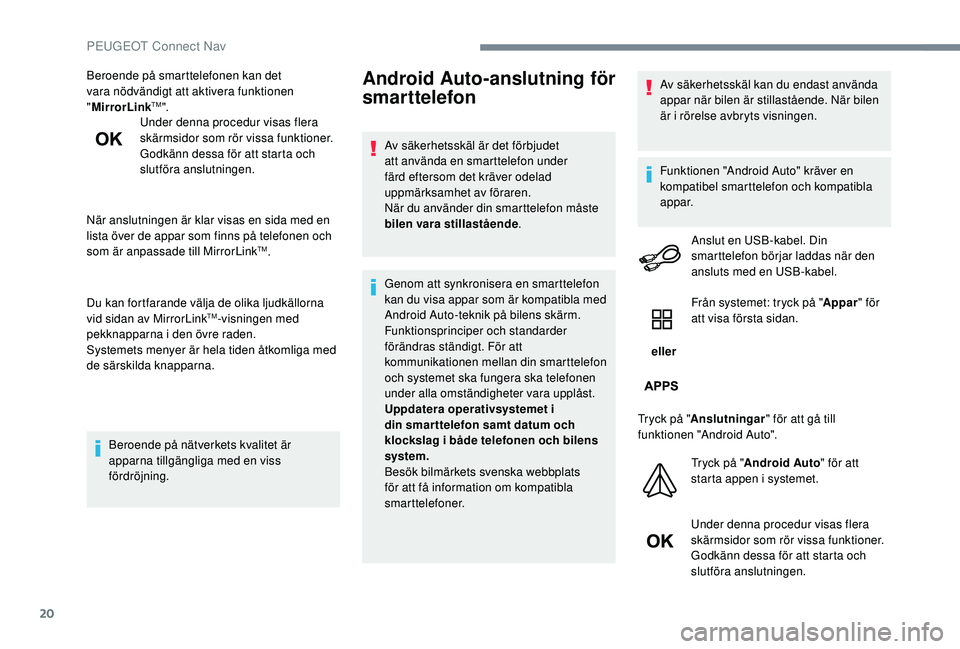 PEUGEOT 5008 2017 Bruksanvisningar (in Swedish) 20
Beroende på smarttelefonen kan det
vara nödvändigt att aktivera funktionen
"MirrorLink
TM".
Under denna procedur visas flera
skärmsidor som rör vissa funktioner.
Godkänn dessa för PEUGEOT 5008 2017 Bruksanvisningar (in Swedish) 20
Beroende på smarttelefonen kan det
vara nödvändigt att aktivera funktionen
"MirrorLink
TM".
Under denna procedur visas flera
skärmsidor som rör vissa funktioner.
Godkänn dessa för