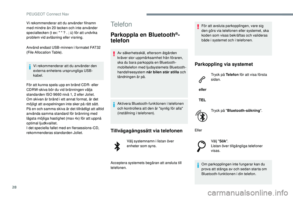 PEUGEOT 5008 2017 Bruksanvisningar (in Swedish) 28
Vi rekommenderar att du använder filnamn
med mindre än 20 tecken och inte använder
specialtecken (t ex: " " ? . ; ù) för att undvika
problem vid avläsning eller visning.
Använd en PEUGEOT 5008 2017 Bruksanvisningar (in Swedish) 28
Vi rekommenderar att du använder filnamn
med mindre än 20 tecken och inte använder
specialtecken (t ex: " " ? . ; ù) för att undvika
problem vid avläsning eller visning.
Använd en