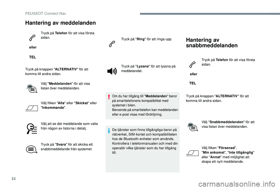 PEUGEOT 5008 2017 Bruksanvisningar (in Swedish) 32
Hantering av meddelanden
eller Tryck på Telefon
för att visa första
sidan.
Tryck på knappen " ALTERNATIV" för att
komma till andra sidan.
Välj "Meddelanden " för att visa PEUGEOT 5008 2017 Bruksanvisningar (in Swedish) 32
Hantering av meddelanden
eller Tryck på Telefon
för att visa första
sidan.
Tryck på knappen " ALTERNATIV" för att
komma till andra sidan.
Välj "Meddelanden " för att visa