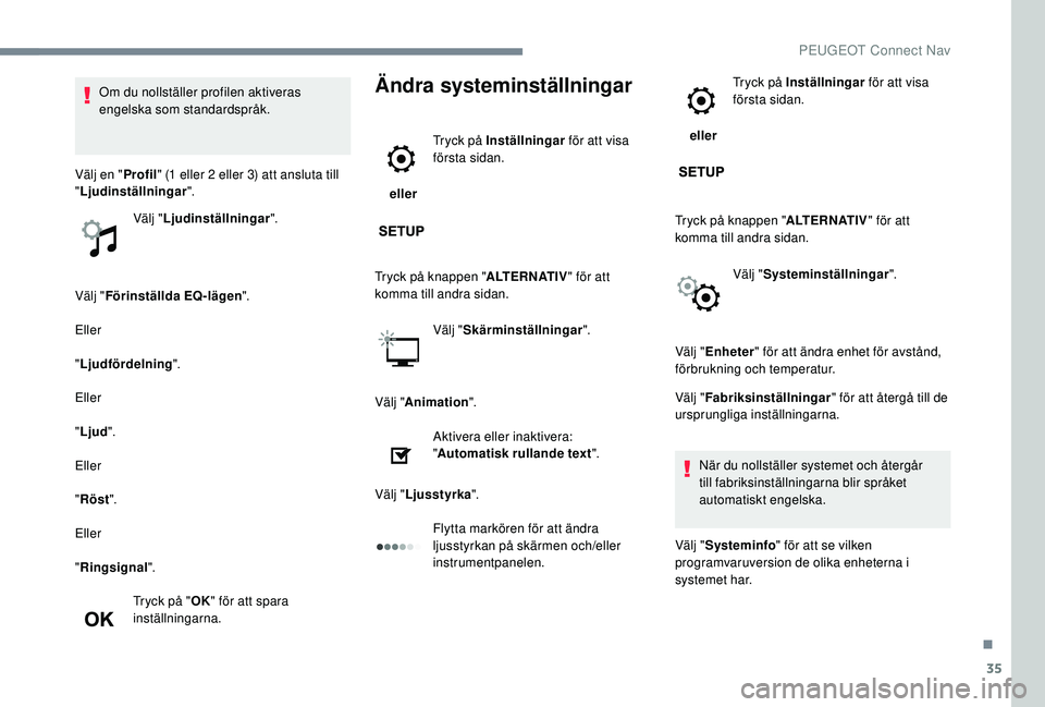 PEUGEOT 5008 2017 Bruksanvisningar (in Swedish) 35
Välj "Förinställda EQ-lägen ".
Eller
" Ljudfördelning ".
Eller
" Ljud ".
Eller
" Röst ".
Eller
" Ringsignal".
Tryck på " OK" för att spara
i PEUGEOT 5008 2017 Bruksanvisningar (in Swedish) 35
Välj "Förinställda EQ-lägen ".
Eller
" Ljudfördelning ".
Eller
" Ljud ".
Eller
" Röst ".
Eller
" Ringsignal".
Tryck på " OK" för att spara
i