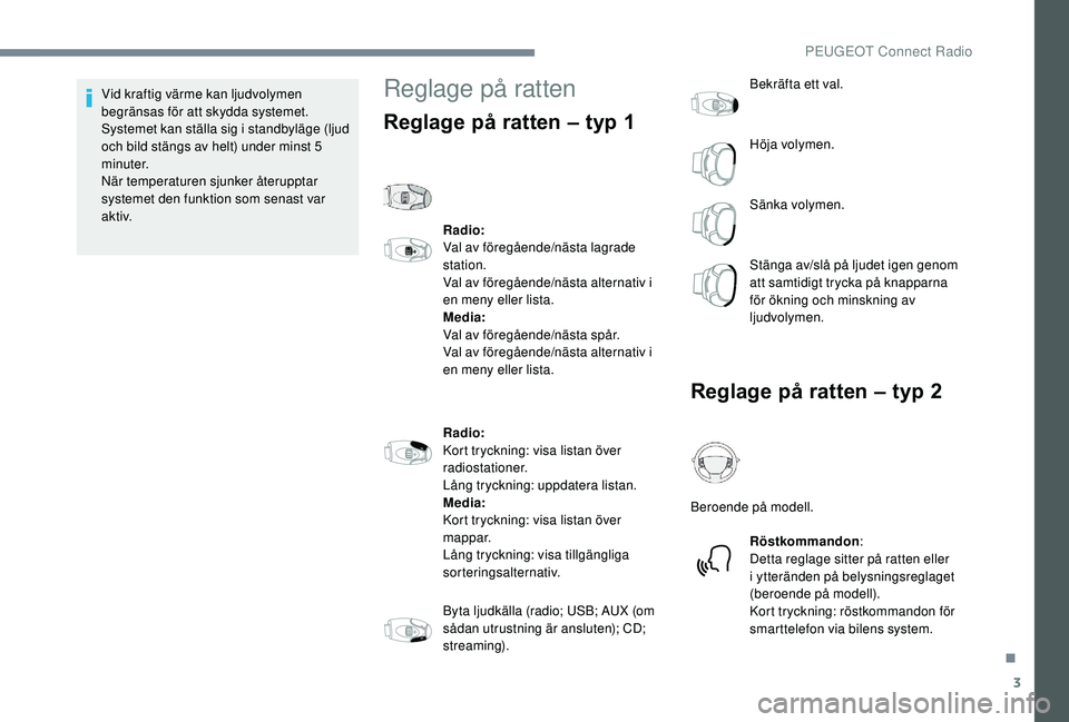 PEUGEOT 5008 2017 Bruksanvisningar (in Swedish) 3
Vid kraftig värme kan ljudvolymen
begränsas för att skydda systemet.
Systemet kan ställa sig i standbyläge (ljud
och bild stängs av helt) under minst 5
minuter.
När temperaturen sjunker à PEUGEOT 5008 2017 Bruksanvisningar (in Swedish) 3
Vid kraftig värme kan ljudvolymen
begränsas för att skydda systemet.
Systemet kan ställa sig i standbyläge (ljud
och bild stängs av helt) under minst 5
minuter.
När temperaturen sjunker Ã