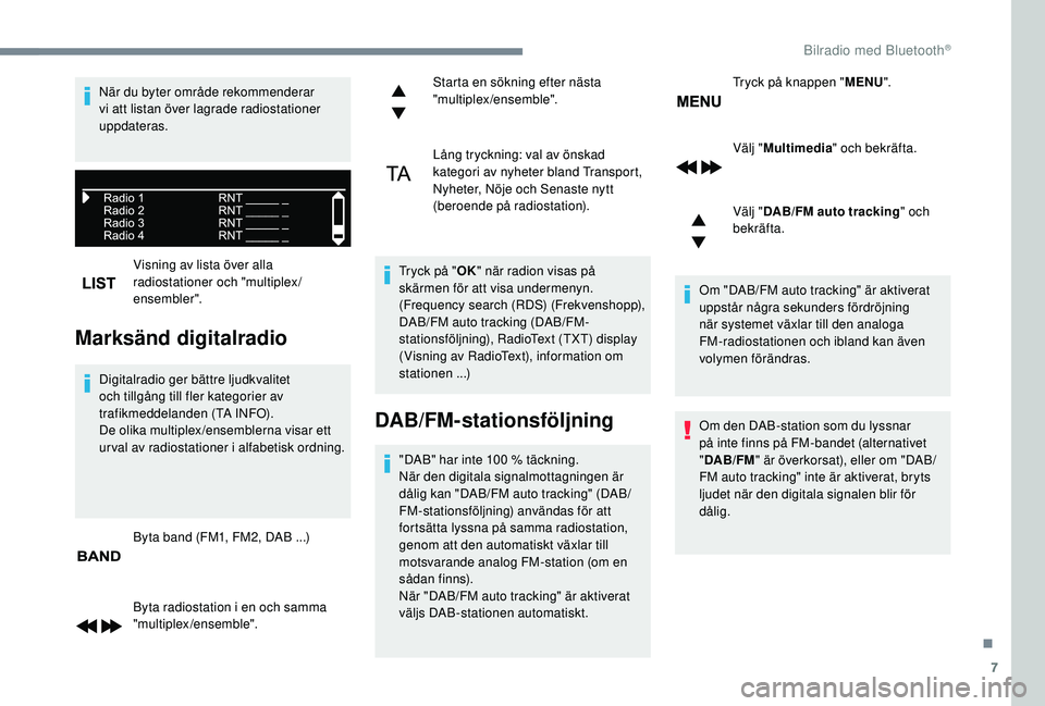 PEUGEOT 5008 2017 Bruksanvisningar (in Swedish) 7
Visning av lista över alla
radiostationer och "multiplex/
ensembler".
Marksänd digitalradio
Digitalradio ger bättre ljudkvalitet
och tillgång till fler kategorier av
trafikmeddelanden PEUGEOT 5008 2017 Bruksanvisningar (in Swedish) 7
Visning av lista över alla
radiostationer och "multiplex/
ensembler".
Marksänd digitalradio
Digitalradio ger bättre ljudkvalitet
och tillgång till fler kategorier av
trafikmeddelanden