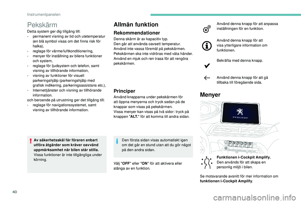 PEUGEOT 5008 2017 Bruksanvisningar (in Swedish) 40
Pekskärm
Detta system ger dig tillgång till:
- p ermanent visning av tid och utetemperatur
(en blå symbol visas om det finns risk för
halka),
-
r
eglage för värme/luftkonditionering,
-
PEUGEOT 5008 2017 Bruksanvisningar (in Swedish) 40
Pekskärm
Detta system ger dig tillgång till:
- p ermanent visning av tid och utetemperatur
(en blå symbol visas om det finns risk för
halka),
-
r
eglage för värme/luftkonditionering,
-