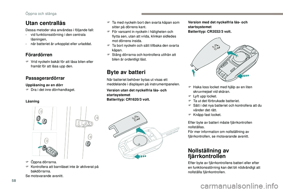PEUGEOT 5008 2017 Bruksanvisningar (in Swedish) 58
Nollställning av
fjärrkontrollen
Efter byte av fjärrkontrollens batteri eller efter
en funktionsstörning kan det bli nödvändigt att
nollställa fjärrkontrollen.
Utan centrallås
Dessa met PEUGEOT 5008 2017 Bruksanvisningar (in Swedish) 58
Nollställning av
fjärrkontrollen
Efter byte av fjärrkontrollens batteri eller efter
en funktionsstörning kan det bli nödvändigt att
nollställa fjärrkontrollen.
Utan centrallås
Dessa met