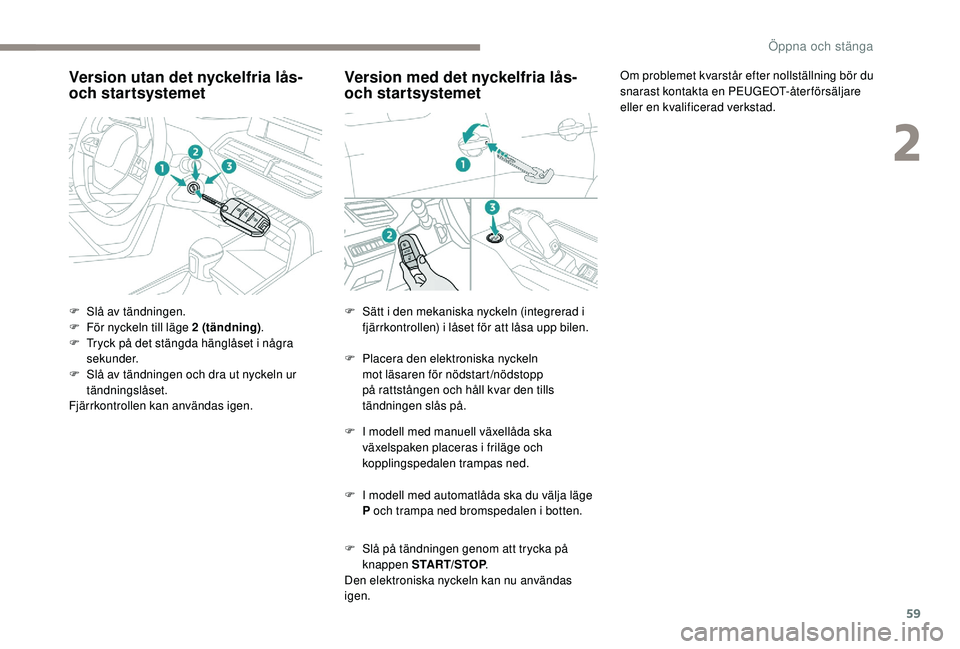 PEUGEOT 5008 2017 Bruksanvisningar (in Swedish) 59
Version utan det nyckelfria lås-
och startsystemet
F Slå av tändningen.
F F ör nyckeln till läge 2 (tändning) .
F
T
ryck på det stängda hänglåset i några
sekunder.
F
S
lå av tä PEUGEOT 5008 2017 Bruksanvisningar (in Swedish) 59
Version utan det nyckelfria lås-
och startsystemet
F Slå av tändningen.
F F ör nyckeln till läge 2 (tändning) .
F
T
ryck på det stängda hänglåset i några
sekunder.
F
S
lå av tä