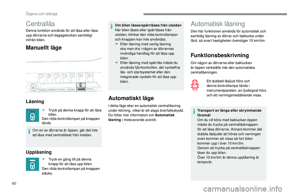 PEUGEOT 5008 2017 Bruksanvisningar (in Swedish) 60
Automatisk låsning
Funktionsbeskrivning
Om någon av dörrarna eller bakluckan
är öppen verkställs inte den automatiska
centrallåsningen.Ett dubbelt låsljud hörs och
denna kontrollampa tà PEUGEOT 5008 2017 Bruksanvisningar (in Swedish) 60
Automatisk låsning
Funktionsbeskrivning
Om någon av dörrarna eller bakluckan
är öppen verkställs inte den automatiska
centrallåsningen.Ett dubbelt låsljud hörs och
denna kontrollampa tÃ