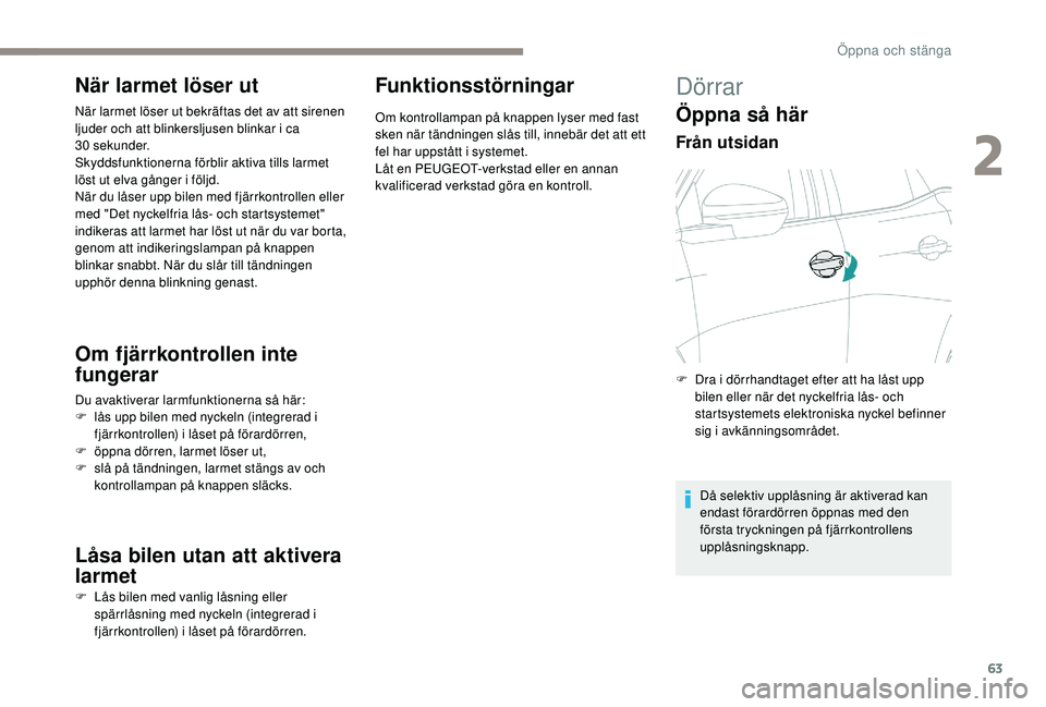 PEUGEOT 5008 2017 Bruksanvisningar (in Swedish) 63
När larmet löser ut
När larmet löser ut bekräftas det av att sirenen
ljuder och att blinkersljusen blinkar i ca
30
sekunder.
Skyddsfunktionerna förblir aktiva tills larmet
löst ut elva PEUGEOT 5008 2017 Bruksanvisningar (in Swedish) 63
När larmet löser ut
När larmet löser ut bekräftas det av att sirenen
ljuder och att blinkersljusen blinkar i ca
30
sekunder.
Skyddsfunktionerna förblir aktiva tills larmet
löst ut elva