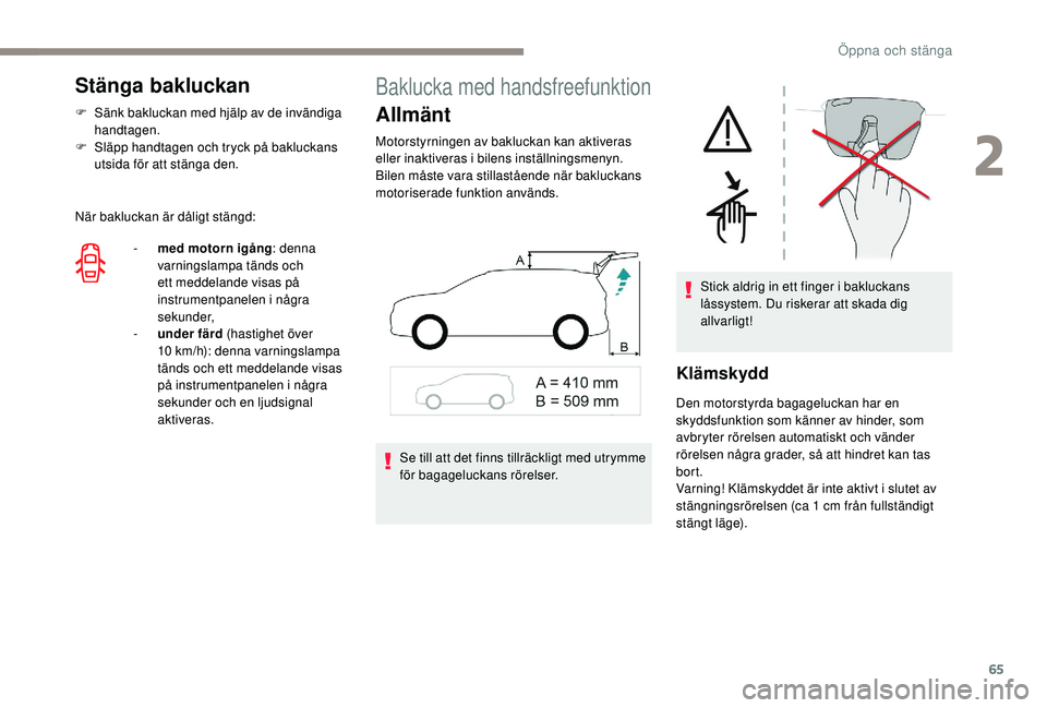 PEUGEOT 5008 2017 Bruksanvisningar (in Swedish) 65
Stänga bakluckan
F Sänk bakluckan med hjälp av de invändiga handtagen.
F
S
läpp handtagen och tryck på bakluckans
utsida för att stänga den.
När bakluckan är dåligt stängd: -
m
e PEUGEOT 5008 2017 Bruksanvisningar (in Swedish) 65
Stänga bakluckan
F Sänk bakluckan med hjälp av de invändiga handtagen.
F
S
läpp handtagen och tryck på bakluckans
utsida för att stänga den.
När bakluckan är dåligt stängd: -
m
e