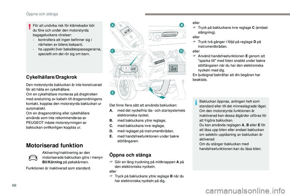 PEUGEOT 5008 2017 Bruksanvisningar (in Swedish) 66
Det finns flera sätt att använda bakluckan:
A.med det nyckelfria lås- och startsystemets
elektroniska nyckel,
B. med bakluckans yttre reglage,
C. med bakluckans inre reglage,
D. med reglaget pà PEUGEOT 5008 2017 Bruksanvisningar (in Swedish) 66
Det finns flera sätt att använda bakluckan:
A.med det nyckelfria lås- och startsystemets
elektroniska nyckel,
B. med bakluckans yttre reglage,
C. med bakluckans inre reglage,
D. med reglaget pÃ