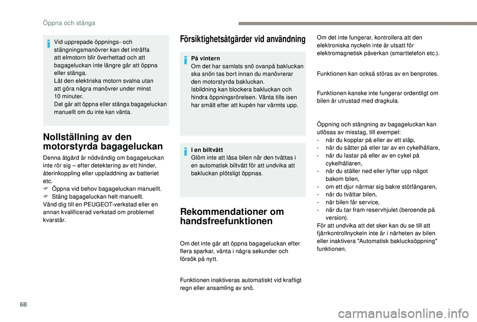 PEUGEOT 5008 2017 Bruksanvisningar (in Swedish) 68
Försiktighetsåtgärder vid användning
Rekommendationer om
handsfreefunktionen
Om det inte går att öppna bagageluckan efter
flera sparkar, vänta i några sekunder och
försök på nytt.
Fun PEUGEOT 5008 2017 Bruksanvisningar (in Swedish) 68
Försiktighetsåtgärder vid användning
Rekommendationer om
handsfreefunktionen
Om det inte går att öppna bagageluckan efter
flera sparkar, vänta i några sekunder och
försök på nytt.
Fun