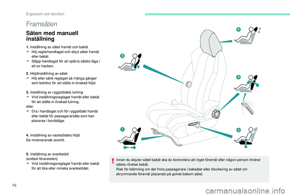 PEUGEOT 5008 2017 Bruksanvisningar (in Swedish) 76
Framsäten
Säten med manuell
inställning
1. Inställning av sätet framåt och bakåt
F H öj reglerhandtaget och skjut sätet framåt
eller bakåt.
F
S
läpp handtaget för att spärra sä PEUGEOT 5008 2017 Bruksanvisningar (in Swedish) 76
Framsäten
Säten med manuell
inställning
1. Inställning av sätet framåt och bakåt
F H öj reglerhandtaget och skjut sätet framåt
eller bakåt.
F
S
läpp handtaget för att spärra sä