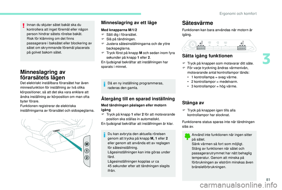 PEUGEOT 5008 2017 Bruksanvisningar (in Swedish) 81
Innan du skjuter sätet bakåt ska du
kontrollera att inget föremål eller någon
person hindrar sätets rörelse bakåt.
Risk för klämning om det finns
passagerare i baksätet eller blockeri PEUGEOT 5008 2017 Bruksanvisningar (in Swedish) 81
Innan du skjuter sätet bakåt ska du
kontrollera att inget föremål eller någon
person hindrar sätets rörelse bakåt.
Risk för klämning om det finns
passagerare i baksätet eller blockeri