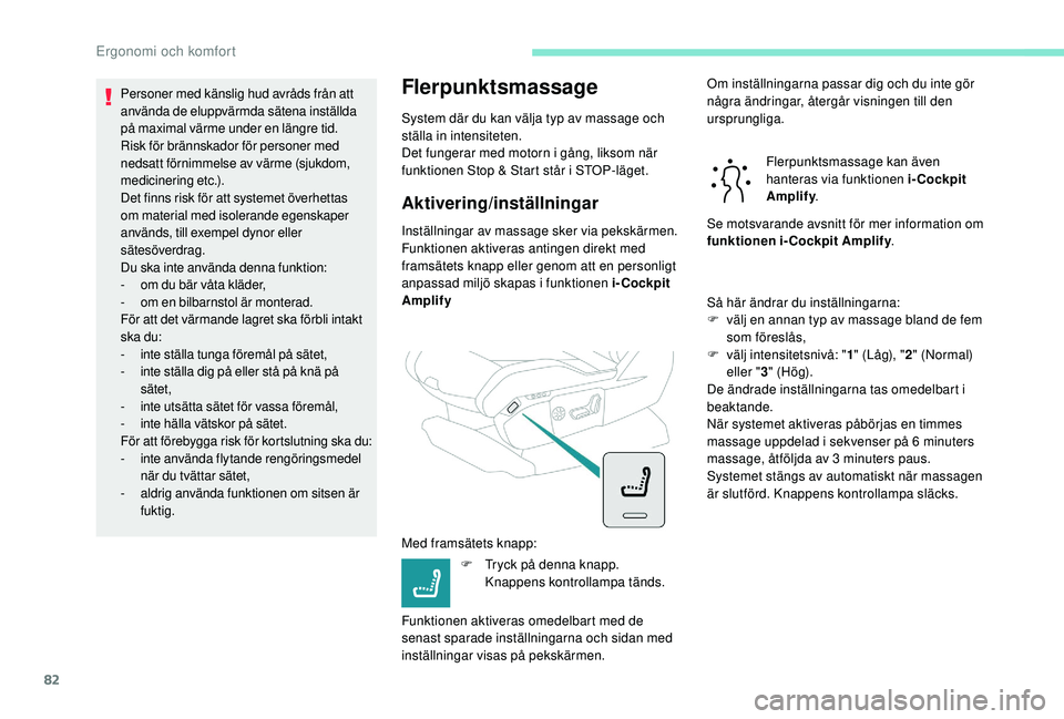 PEUGEOT 5008 2017 Bruksanvisningar (in Swedish) 82
Personer med känslig hud avråds från att
använda de eluppvärmda sätena inställda
på maximal värme under en längre tid.
Risk för brännskador för personer med
nedsatt förnimmelse av PEUGEOT 5008 2017 Bruksanvisningar (in Swedish) 82
Personer med känslig hud avråds från att
använda de eluppvärmda sätena inställda
på maximal värme under en längre tid.
Risk för brännskador för personer med
nedsatt förnimmelse av