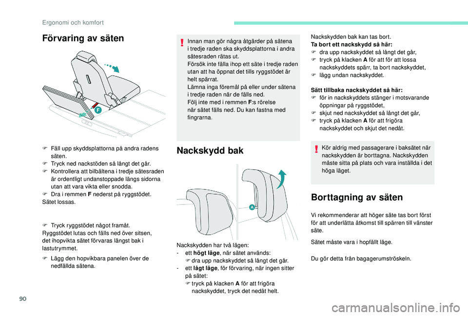 PEUGEOT 5008 2017 Bruksanvisningar (in Swedish) 90
Nackskydd bak
Nackskydden bak kan tas bort.
Ta bor t ett nackskydd så här:
F
d
ra upp nackskyddet så långt det går,
F
t
ryck på klacken A för att för att lossa
nackskyddets spärr, ta PEUGEOT 5008 2017 Bruksanvisningar (in Swedish) 90
Nackskydd bak
Nackskydden bak kan tas bort.
Ta bor t ett nackskydd så här:
F
d
ra upp nackskyddet så långt det går,
F
t
ryck på klacken A för att för att lossa
nackskyddets spärr, ta