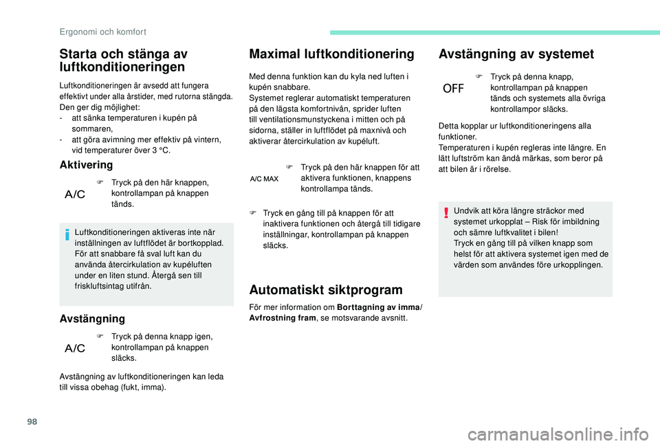 PEUGEOT 5008 2017 Bruksanvisningar (in Swedish) 98
Starta och stänga av
luftkonditioneringen
Luftkonditioneringen är avsedd att fungera
effektivt under alla årstider, med rutorna stängda.
Den ger dig möjlighet:
- a tt sänka temperaturen i k PEUGEOT 5008 2017 Bruksanvisningar (in Swedish) 98
Starta och stänga av
luftkonditioneringen
Luftkonditioneringen är avsedd att fungera
effektivt under alla årstider, med rutorna stängda.
Den ger dig möjlighet:
- a tt sänka temperaturen i k