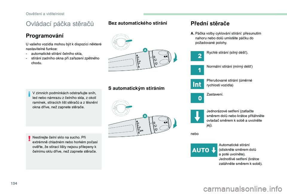 PEUGEOT 5008 2017  Návod na použití (in Czech) 134
Ovládací páčka stěračů
Programování
U vašeho vozidla mohou být k dispozici některé 
nastavitelné funkce:
- 
a
 utomatické stírání čelního skla,
-
 
s
 tírání zadního okna p