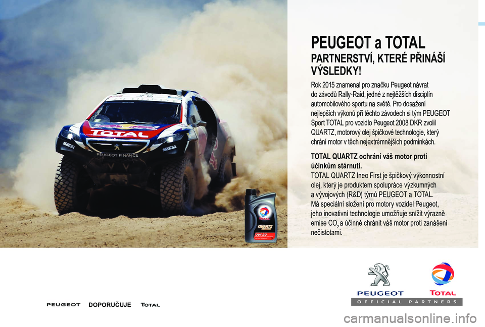 PEUGEOT 5008 2017  Návod na použití (in Czech) PEUGEOT a TOTAL
PARTNERSTVÍ, KTERÉ PŘINÁŠÍ 
V ÝSLEDK Y!
TOTAL QUARTZ ochrání váš motor proti 
účinkům stárnutí.
TOTAL QUARTZ Ineo First je špičkový výkonnostní 
olej, který je pr