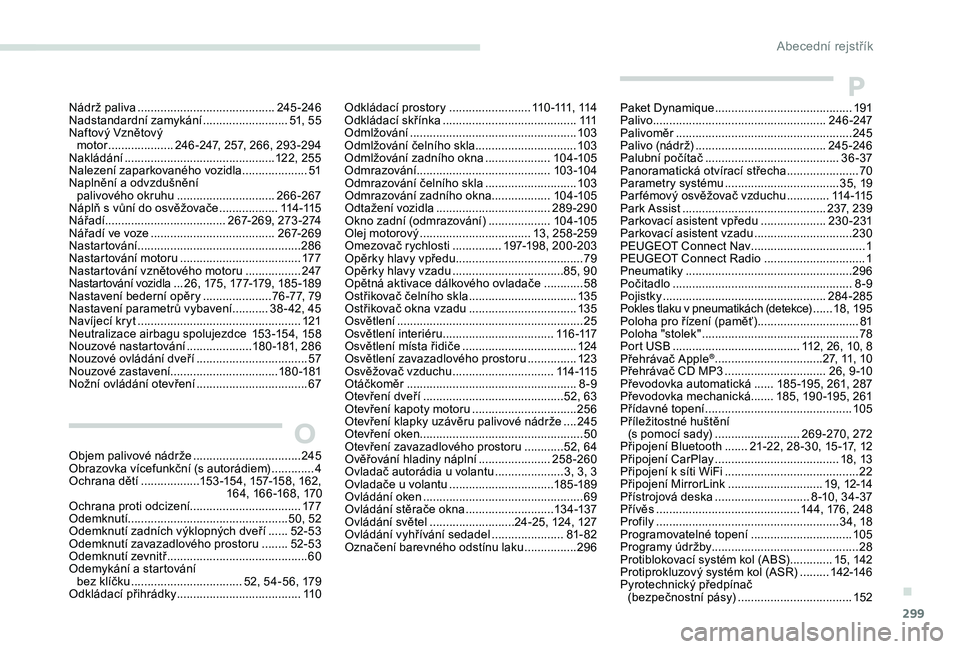 PEUGEOT 5008 2017  Návod na použití (in Czech) 299
Nádrž paliva ..........................................24 5 -246
Nadstandardní zamykání .......................... 51
, 55
Naftový Vznětový  motor
 ................

.... 246 -247, 257, 26