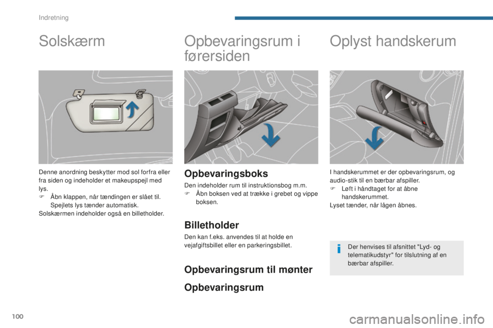 PEUGEOT 5008 2016 Brugsanvisning (in Danish) 100
5008_da_Chap05_amenagements_ed01-2015
Opbevaringsrum i
førersiden
Opbevaringsboks
Den indeholder rum til instruktionsbog m.m.
F Å bn boksen ved at trække i grebet og vippe
boksen.
Oplyst hand PEUGEOT 5008 2016 Brugsanvisning (in Danish) 100
5008_da_Chap05_amenagements_ed01-2015
Opbevaringsrum i
førersiden
Opbevaringsboks
Den indeholder rum til instruktionsbog m.m.
F Å bn boksen ved at trække i grebet og vippe
boksen.
Oplyst hand