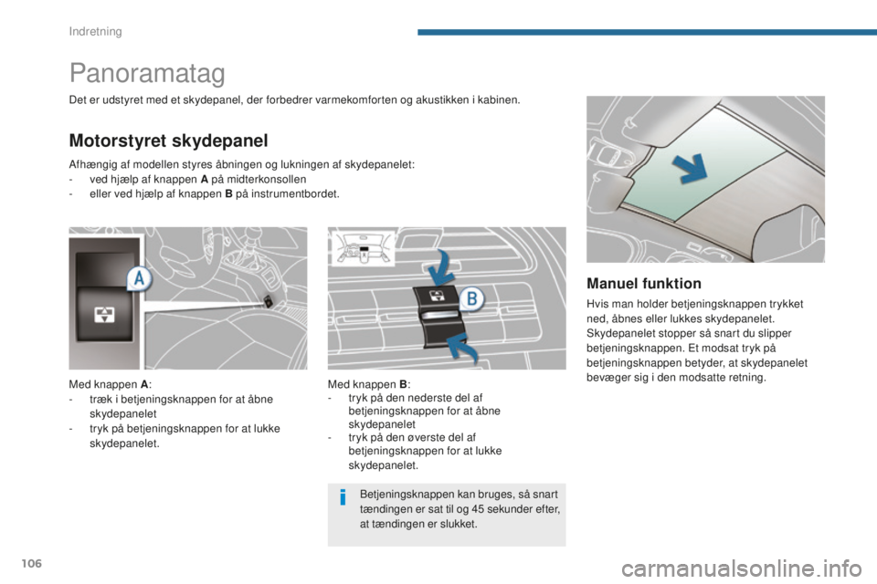 PEUGEOT 5008 2016 Brugsanvisning (in Danish) 106
5008_da_Chap05_amenagements_ed01-2015
Panoramatag
Motorstyret skydepanel
Det er udstyret med et skydepanel, der forbedrer varmekomforten og akustikken i kabinen.Med knappen B:
-
t
ryk på den n PEUGEOT 5008 2016 Brugsanvisning (in Danish) 106
5008_da_Chap05_amenagements_ed01-2015
Panoramatag
Motorstyret skydepanel
Det er udstyret med et skydepanel, der forbedrer varmekomforten og akustikken i kabinen.Med knappen B:
-
t
ryk på den n