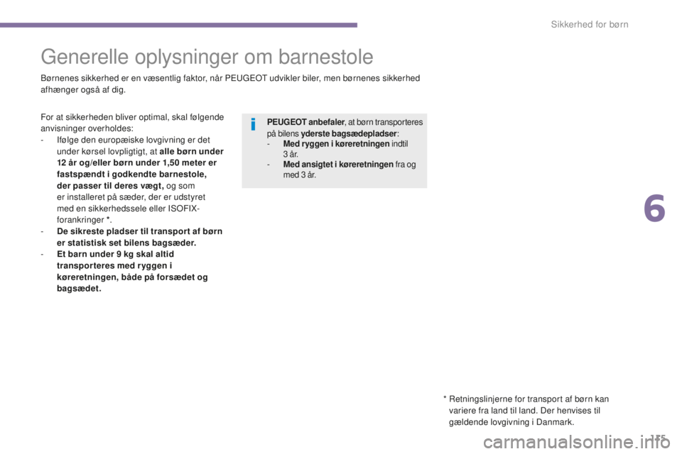 PEUGEOT 5008 2016  Brugsanvisning (in Danish) 115
5008_da_Chap06_securite-enfants_ed01-2015
Generelle oplysninger om barnestole
Børnenes sikkerhed er en væsentlig faktor, når PEUGEOT udvikler biler, men børnenes sikkerhed 
afhænger også af 