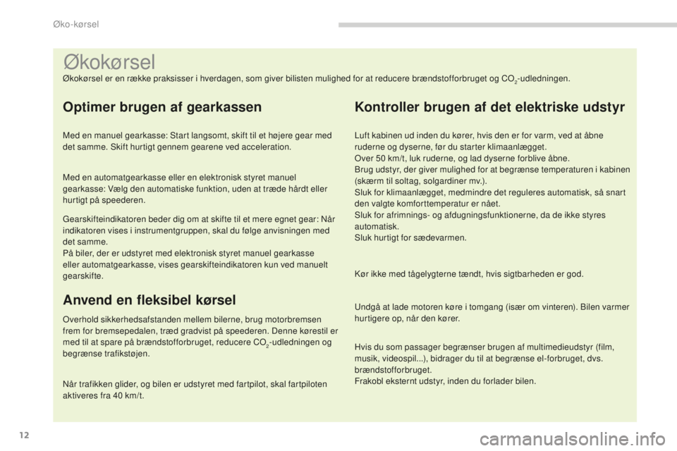 PEUGEOT 5008 2016  Brugsanvisning (in Danish) 12
5008_da_Chap00c_eco-conduite_ed01-2015
Økokørsel
Økokørsel er en række praksisser i hverdagen, som giver bilisten mulighed for at reducere brændstofforbruget og CO2-udledningen.
Optimer bruge