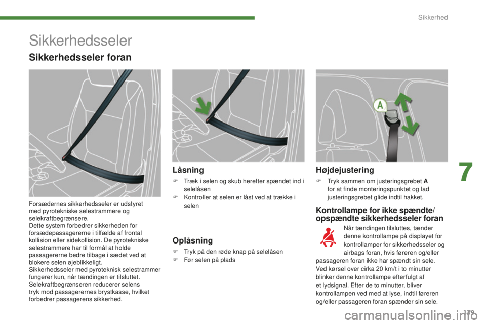 PEUGEOT 5008 2016  Brugsanvisning (in Danish) 139
5008_da_Chap07_securite_ed01-2015
Kontrollampe for ikke spændte/
opspændte sikkerhedsseler foran
Låsning
F Træk i selen og skub herefter spændet ind i 
selelåsen
F
 
K
 ontroller at selen er