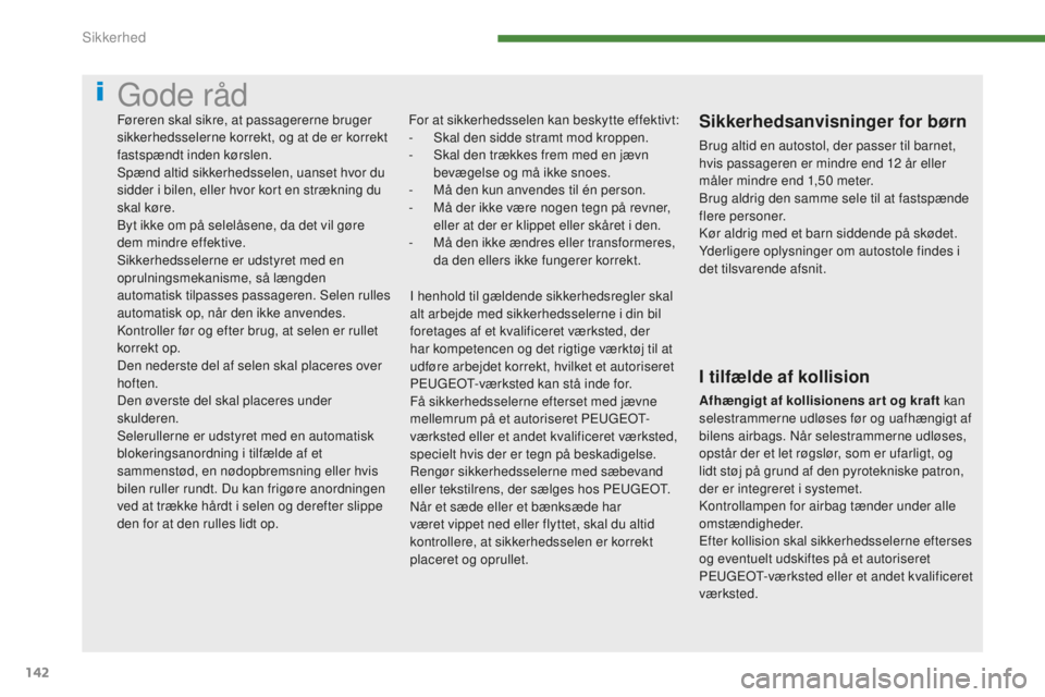 PEUGEOT 5008 2016  Brugsanvisning (in Danish) 142
5008_da_Chap07_securite_ed01-2015
Gode råd
For at sikkerhedsselen kan beskytte effektivt:
- S kal den sidde stramt mod kroppen.
-
 
S
 kal den trækkes frem med en jævn 
bevægelse og må ikke s