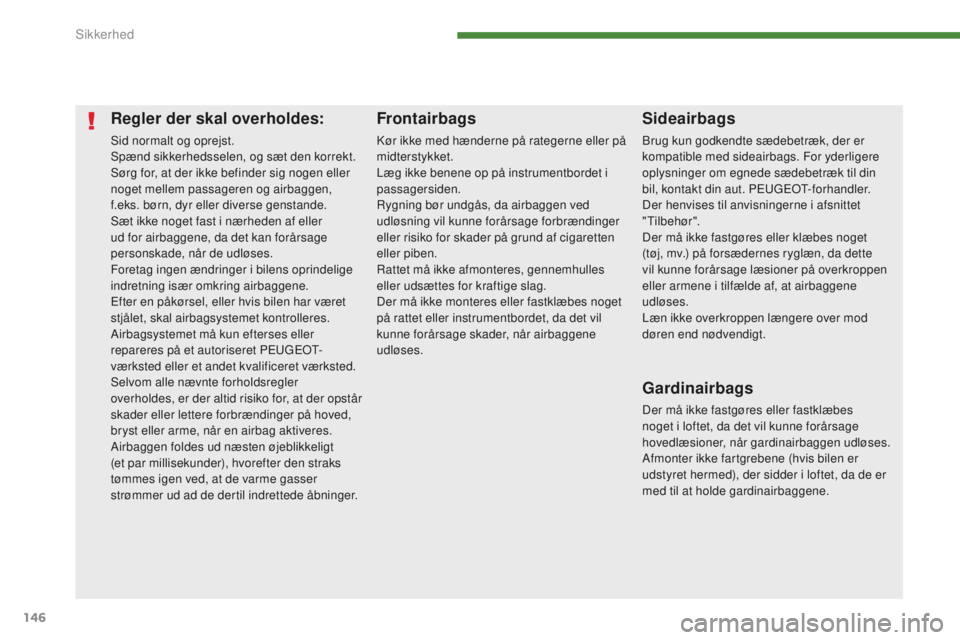 PEUGEOT 5008 2016  Brugsanvisning (in Danish) 146
5008_da_Chap07_securite_ed01-2015
Regler der skal overholdes:
Sid normalt og oprejst.
Spænd sikkerhedsselen, og sæt den korrekt.
Sørg for, at der ikke befinder sig nogen eller 
noget mellem pas