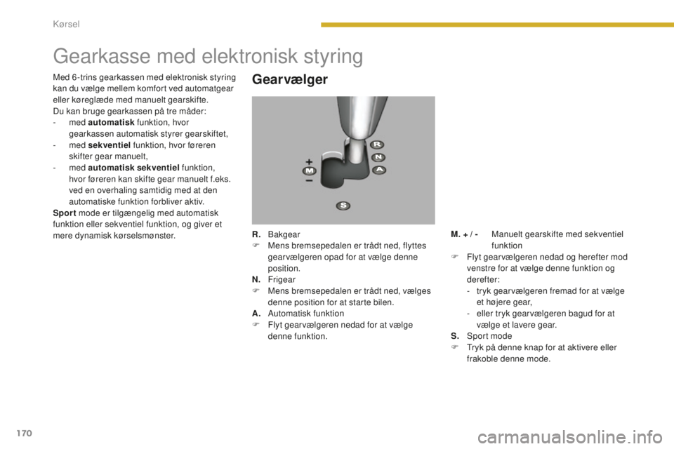 PEUGEOT 5008 2016 Brugsanvisning (in Danish) 170
5008_da_Chap08_conduite_ed01-2015
Gearkasse med elektronisk styring
Gearvælger
R. Bakgear
F M ens bremsepedalen er trådt ned, flyttes
gearvælgeren opad for at vælge denne
position.
N.
Fr
PEUGEOT 5008 2016 Brugsanvisning (in Danish) 170
5008_da_Chap08_conduite_ed01-2015
Gearkasse med elektronisk styring
Gearvælger
R. Bakgear
F M ens bremsepedalen er trådt ned, flyttes
gearvælgeren opad for at vælge denne
position.
N.
Fr