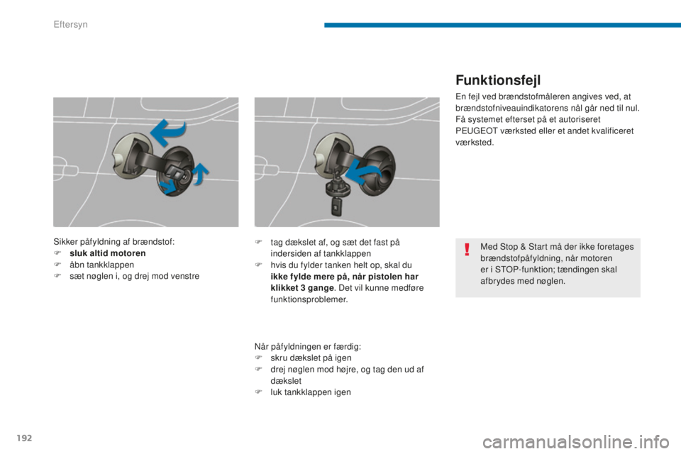 PEUGEOT 5008 2016  Brugsanvisning (in Danish) 192
5008_da_Chap09_verifications_ed01-2015
Med Stop & Start må der ikke foretages 
brændstofpåfyldning, når motoren 
er i STOP-funktion; tændingen skal 
afbrydes med nøglen.
Sikker påfyldning a