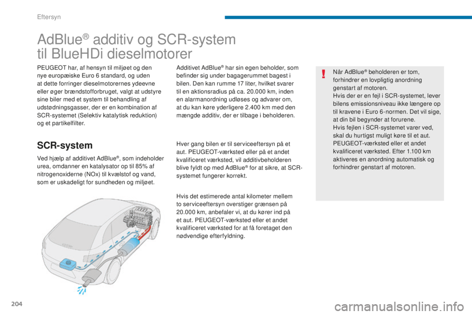 PEUGEOT 5008 2016  Brugsanvisning (in Danish) 204
5008_da_Chap09_verifications_ed01-2015
AdBlue® additiv og SCR-system
til BlueHDi dieselmotorer
PEUGEOT har, af hensyn til miljøet og den 
nye europæiske Euro 6
  standard, og uden 
at dette for
