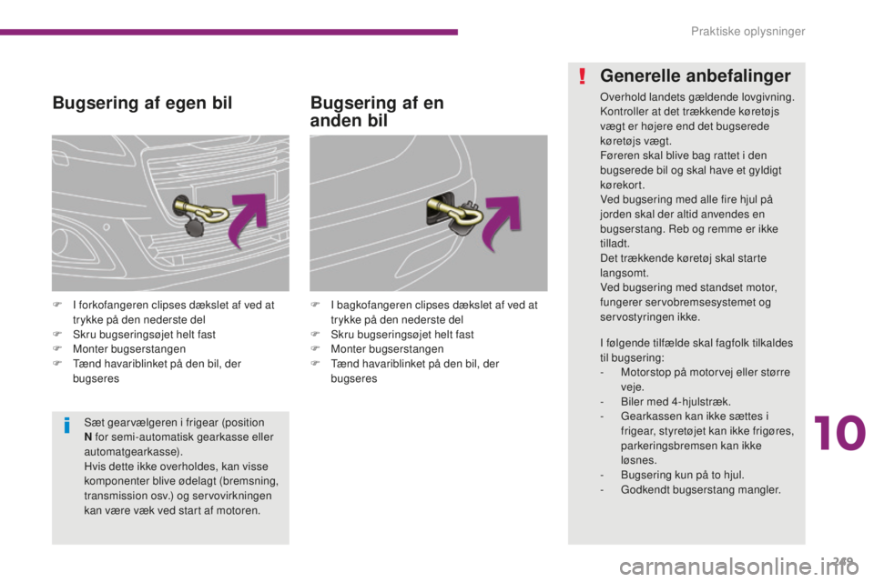 PEUGEOT 5008 2016  Brugsanvisning (in Danish) 249
5008_da_Chap10_infos-pratiques_ed01-2015
Bugsering af egen bil
F I forkofangeren clipses dækslet af ved at trykke på den nederste del
F
 
S
 kru bugseringsøjet helt fast
F
 
M
 onter bugserstan