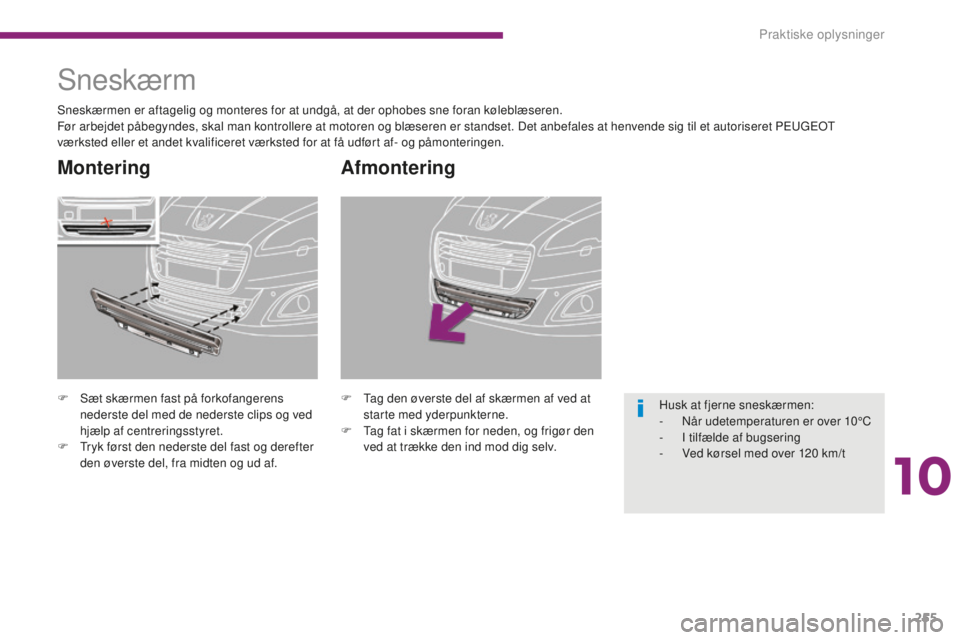 PEUGEOT 5008 2016  Brugsanvisning (in Danish) 255
5008_da_Chap10_infos-pratiques_ed01-2015
Afmontering
F Tag den øverste del af skærmen af ved at starte med yderpunkterne.
F
 
T
 ag fat i skærmen for neden, og frigør den 
ved at trække den i