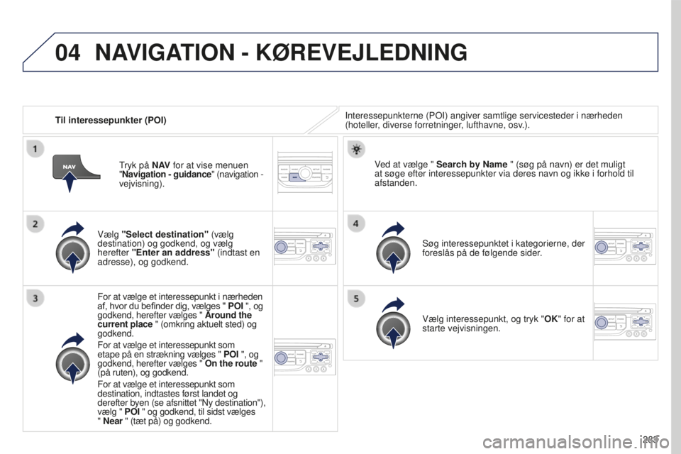 PEUGEOT 5008 2016 Brugsanvisning (in Danish) 04
283
5008_da_Chap12b_RT6-2-8_ed01-2015
Til interessepunkter (POI)Interessepunkterne (POI) angiver samtlige servicesteder i nærheden \
(hoteller, diverse forretninger, lufthavne, osv.).
Vælg " PEUGEOT 5008 2016 Brugsanvisning (in Danish) 04
283
5008_da_Chap12b_RT6-2-8_ed01-2015
Til interessepunkter (POI)Interessepunkterne (POI) angiver samtlige servicesteder i nærheden \
(hoteller, diverse forretninger, lufthavne, osv.).
Vælg "