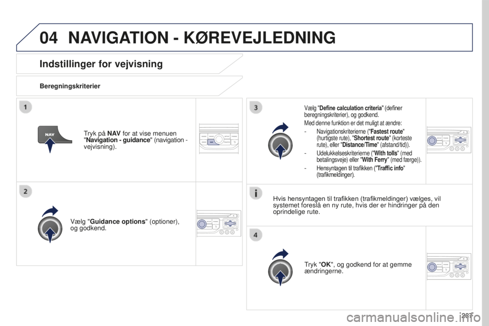 PEUGEOT 5008 2016 Brugsanvisning (in Danish) 04
287
5008_da_Chap12b_RT6-2-8_ed01-2015
Indstillinger for vejvisning
BeregningskriterierVælg "Guidance options " (optioner),
og godkend.
Tryk "OK", og godkend for at gemme
ændrin PEUGEOT 5008 2016 Brugsanvisning (in Danish) 04
287
5008_da_Chap12b_RT6-2-8_ed01-2015
Indstillinger for vejvisning
BeregningskriterierVælg "Guidance options " (optioner),
og godkend.
Tryk "OK", og godkend for at gemme
ændrin