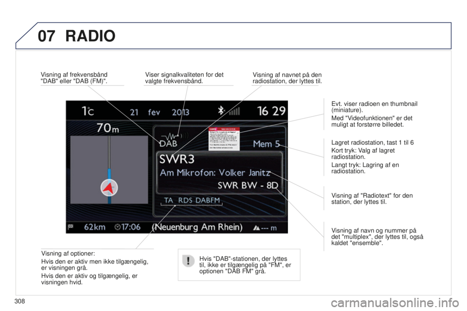 PEUGEOT 5008 2016  Brugsanvisning (in Danish) 07
308
5008_da_Chap12b_RT6-2-8_ed01-2015
RADIO
Visning af optioner:
Hvis den er aktiv men ikke tilgængelig, 
er visningen grå.
Hvis den er aktiv og tilgængelig, er 
visningen hvid.Visning af navn o