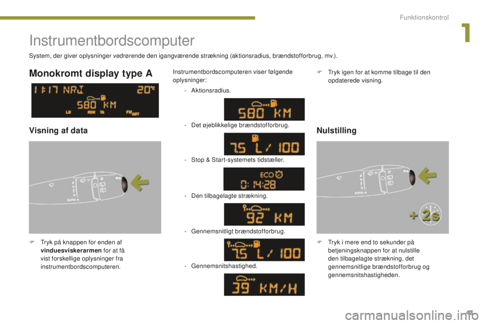 PEUGEOT 5008 2016 Brugsanvisning (in Danish) 43
5008_da_Chap01_controle-marche_ed01-2015
Instrumentbordscomputer
F Tryk på knappen for enden af vinduesviskerarmen for at få
vist forskellige oplysninger fra
instrumentbordscomputeren. Instrum PEUGEOT 5008 2016 Brugsanvisning (in Danish) 43
5008_da_Chap01_controle-marche_ed01-2015
Instrumentbordscomputer
F Tryk på knappen for enden af vinduesviskerarmen for at få
vist forskellige oplysninger fra
instrumentbordscomputeren. Instrum