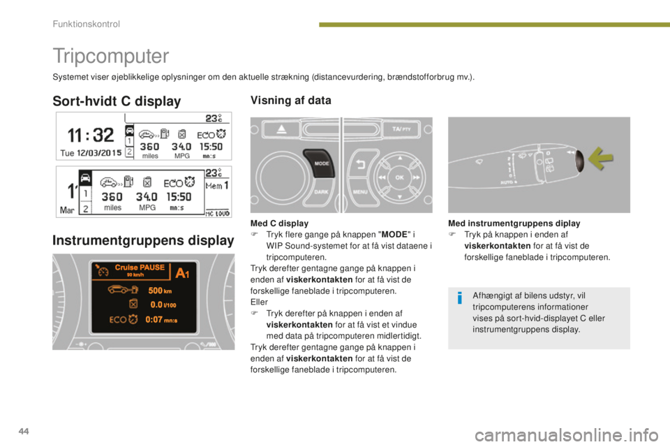 PEUGEOT 5008 2016 Brugsanvisning (in Danish) 44
5008_da_Chap01_controle-marche_ed01-2015
Sort-hvidt C displayVisning af data
Instrumentgruppens display
Tr i p c o m p u t e r
Med C display
F T ryk flere gange på knappen " MODE" i
WIP S PEUGEOT 5008 2016 Brugsanvisning (in Danish) 44
5008_da_Chap01_controle-marche_ed01-2015
Sort-hvidt C displayVisning af data
Instrumentgruppens display
Tr i p c o m p u t e r
Med C display
F T ryk flere gange på knappen " MODE" i
WIP S