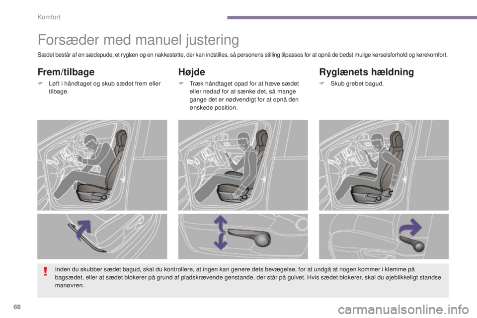 PEUGEOT 5008 2016 Brugsanvisning (in Danish) 68
5008_da_Chap03_confort_ed01-2015
Forsæder med manuel justering
Højde
F Træk håndtaget opad for at hæve sædet eller nedad for at sænke det, så mange
gange det er nødvendigt for at opnå de PEUGEOT 5008 2016 Brugsanvisning (in Danish) 68
5008_da_Chap03_confort_ed01-2015
Forsæder med manuel justering
Højde
F Træk håndtaget opad for at hæve sædet eller nedad for at sænke det, så mange
gange det er nødvendigt for at opnå de
