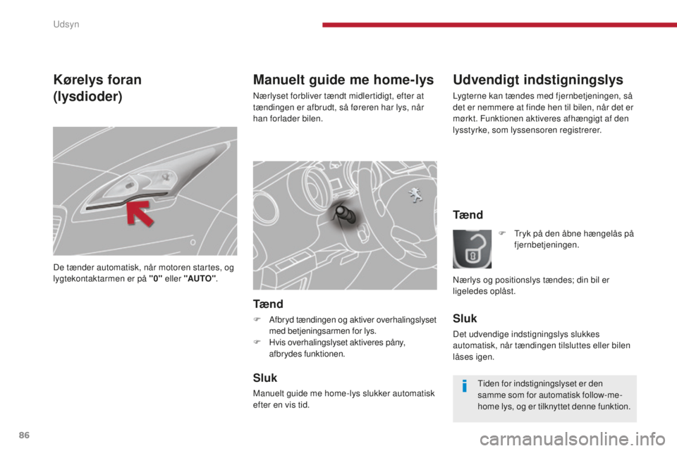 PEUGEOT 5008 2016 Brugsanvisning (in Danish) 86
5008_da_Chap04_visibilite_ed01-2015
Manuelt guide me home-lys
Nærlyset forbliver tændt midlertidigt, efter at
tændingen er afbrudt, så føreren har lys, når
han forlader bilen.
Tæ n d
F Afb PEUGEOT 5008 2016 Brugsanvisning (in Danish) 86
5008_da_Chap04_visibilite_ed01-2015
Manuelt guide me home-lys
Nærlyset forbliver tændt midlertidigt, efter at
tændingen er afbrudt, så føreren har lys, når
han forlader bilen.
Tæ n d
F Afb