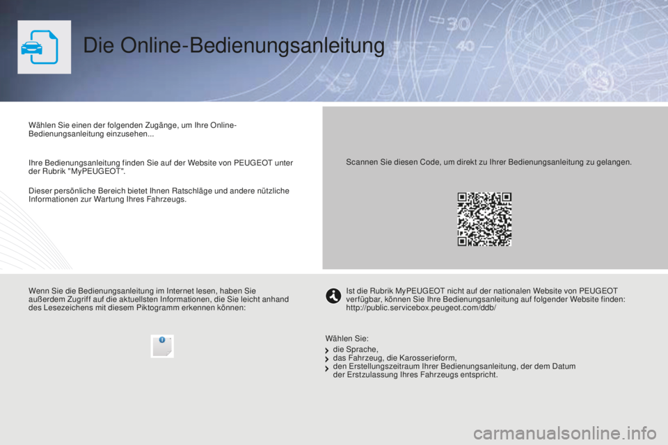 PEUGEOT 5008 2016  Betriebsanleitungen (in German) 5008_de_Chap00_Couv-debut_ed01-2015
Die Online-Bedienungsanleitung
Dieser persönliche Bereich bietet Ihnen Ratschläge und andere nützliche 
Informationen zur Wartung Ihres Fahrzeugs. Wählen Sie ei
