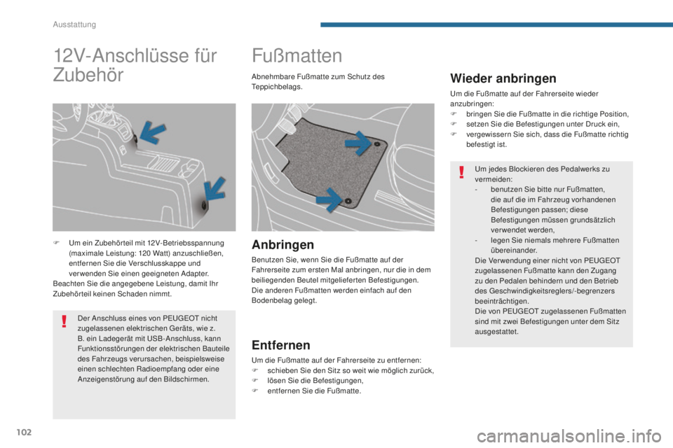 PEUGEOT 5008 2016 Betriebsanleitungen (in German) 102
5008_de_Chap05_amenagements_ed01-2015
Fußmatten
Wieder anbringen
um die Fußmatte auf der Fahrerseite wieder
anzubringen:
F
b
ringen Sie die Fußmatte in die richtige Position,
F
s
etzen Si PEUGEOT 5008 2016 Betriebsanleitungen (in German) 102
5008_de_Chap05_amenagements_ed01-2015
Fußmatten
Wieder anbringen
um die Fußmatte auf der Fahrerseite wieder
anzubringen:
F
b
ringen Sie die Fußmatte in die richtige Position,
F
s
etzen Si