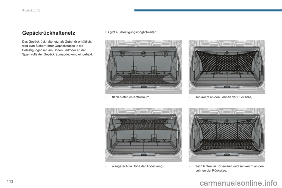PEUGEOT 5008 2016 Betriebsanleitungen (in German) 112
5008_de_Chap05_amenagements_ed01-2015
Gepäckrückhaltenetz
Das gepäckrückhaltenetz, als Zubehör erhältlich,
wird zum Sichern Ihrer ge päckstücke in die
Befestigungsösen am Boden und/oder PEUGEOT 5008 2016 Betriebsanleitungen (in German) 112
5008_de_Chap05_amenagements_ed01-2015
Gepäckrückhaltenetz
Das gepäckrückhaltenetz, als Zubehör erhältlich,
wird zum Sichern Ihrer ge päckstücke in die
Befestigungsösen am Boden und/oder