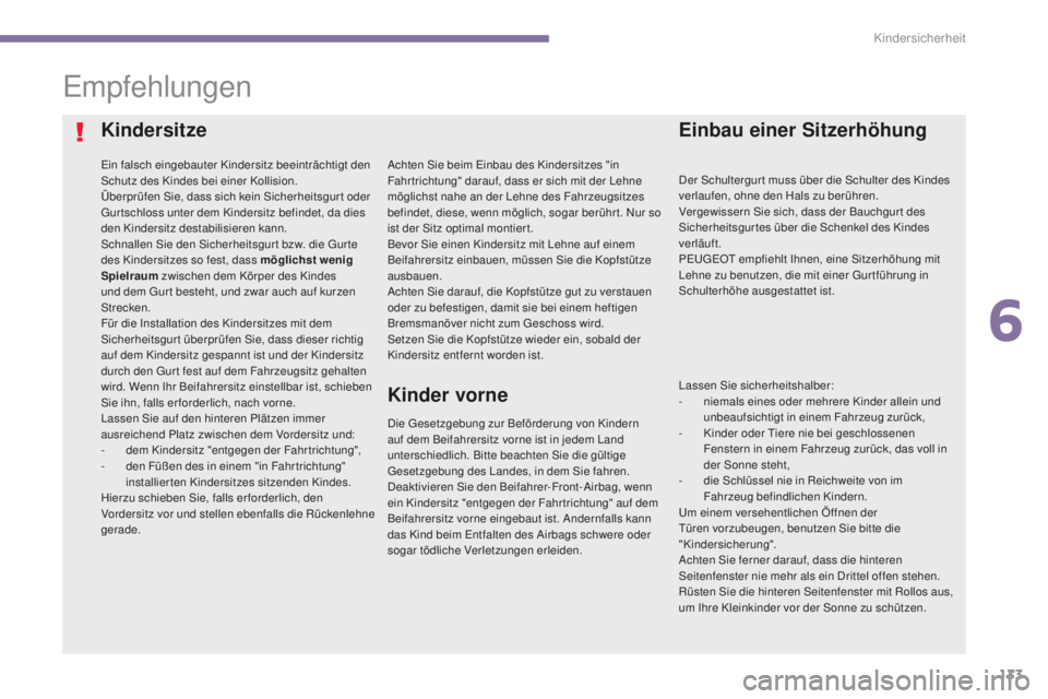 PEUGEOT 5008 2016  Betriebsanleitungen (in German) 133
5008_de_Chap06_securite-enfants_ed01-2015
empfehlungen
Kindersitze
ein falsch eingebauter Kindersitz beeinträchtigt den 
Schutz des Kindes bei einer Kollision.
Überprüfen Sie, dass sich kein Si