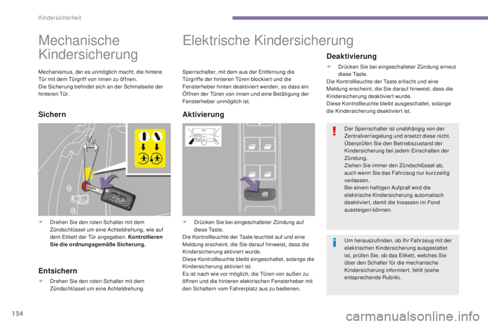 PEUGEOT 5008 2016  Betriebsanleitungen (in German) 134
5008_de_Chap06_securite-enfants_ed01-2015
Mechanische 
Kindersicherung
F Drehen Sie den roten Schalter mit dem Zündschlüssel um eine Achteldrehung, wie auf 
dem 
e
t
 ikett der  t
ü
 r angegebe