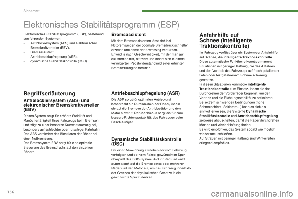 PEUGEOT 5008 2016  Betriebsanleitungen (in German) 136
5008_de_Chap07_securite_ed01-2015
elektronisches Stabilitätsprogramm (eSP)
BegriffserläuterungAntriebsschlupfregelung (ASR)
Die ASR sorgt für optimalen Antrieb und 
beschränkt ein Durchdrehen 