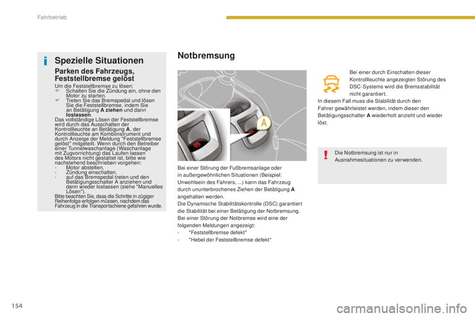 PEUGEOT 5008 2016  Betriebsanleitungen (in German) 154
5008_de_Chap08_conduite_ed01-2015
Notbremsung
Bei einer Störung der Fußbremsanlage oder 
in außergewöhnlichen Situationen (Beispiel: 
un
wohlsein des Fahrers, ...) kann das Fahrzeug 
durch unu