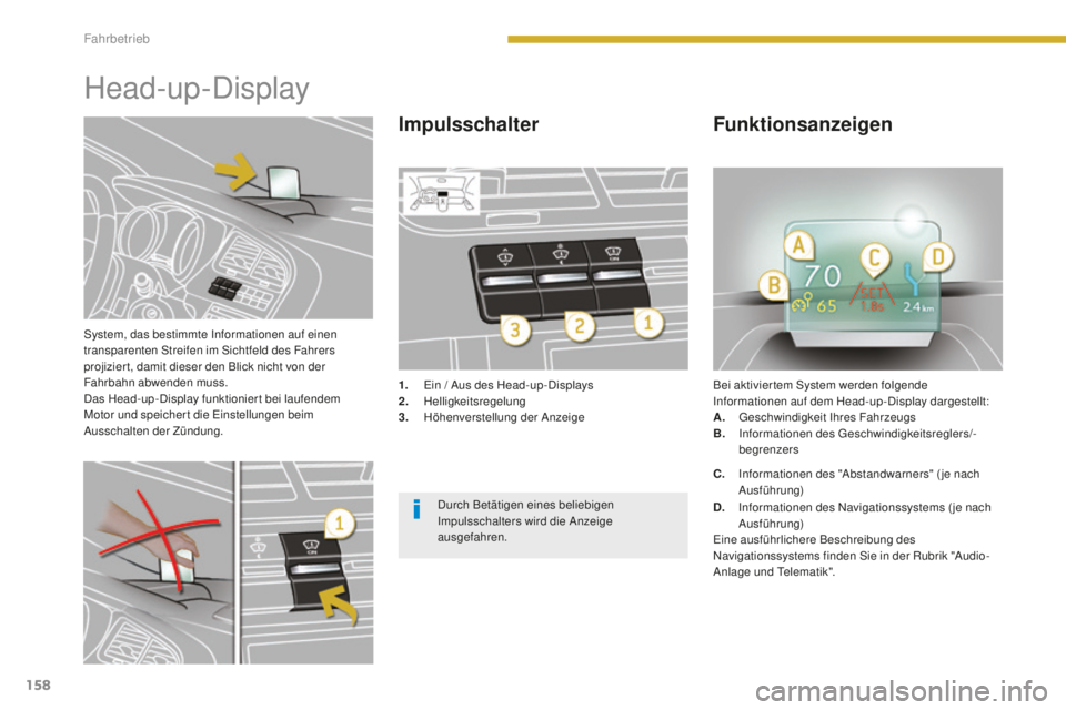 PEUGEOT 5008 2016  Betriebsanleitungen (in German) 158
5008_de_Chap08_conduite_ed01-2015
System, das bestimmte Informationen auf einen 
transparenten Streifen im Sichtfeld des Fahrers 
projizier t, damit dieser den Blick nicht von der 
Fahrbahn abwend