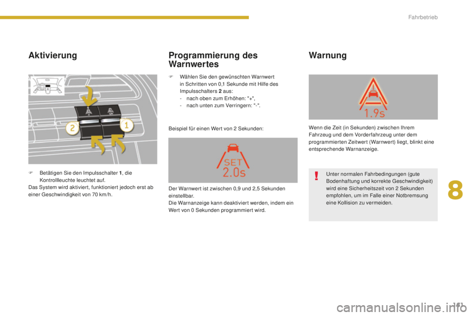 PEUGEOT 5008 2016  Betriebsanleitungen (in German) 161
5008_de_Chap08_conduite_ed01-2015
Aktivierung
Beispiel für einen Wer t von 2 Sekunden:
Warnung
Programmierung des 
Warnwer tes
F Betätigen Sie den Impulsschalter 1 , die 
Kontrollleuchte leuchte